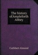 The History Of Ampleforth Abbey di Cuthbert Almond edito da Book On Demand Ltd.