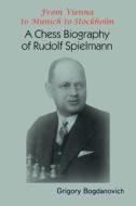 From Vienna to Munich to Stockholm: A Chess Biography of Rudolf Spielmann di Grigory Bogdanovich edito da LIGHTNING SOURCE INC