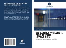 DIE DATENVERTEILUNG IN PEER-TO-PEER-NETZWERKEN di Anil Lamba edito da Verlag Unser Wissen