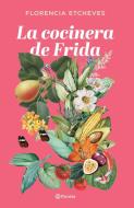 La cocinera de Frida di Florencia Etcheves edito da PLANETA