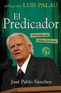 El Predicador: Biografia de Billy Graham di Jose Pablo Sanchez, Jos S. Nchez edito da Grupo Nelson