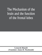 The mechanism of the brain and the function of the frontal lobes di Leonardo Bianchi edito da Alpha Editions