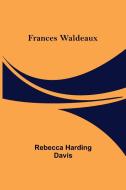 Frances Waldeaux di Rebecca Harding Davis edito da Alpha Editions