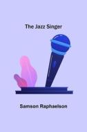 The Jazz Singer di Samson Raphaelson edito da Alpha Editions