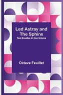 Led Astray and The Sphinx ;Two Novellas In One Volume di Octave Feuillet edito da Alpha Editions
