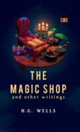 The Magic Shop And Other Writings di H. G. Wells edito da Delhi Open Books