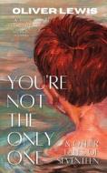 You're Not The Only One and Other Tales From Seventeen di Oliver Lewis edito da Blurb