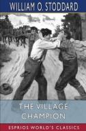 The Village Champion (Esprios Classics) di William O. Stoddard edito da BLURB INC