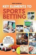 Key Elements to Sports Betting di Adam Anderson edito da Christa Frost