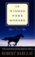 If Wishes Were Horses di Robert Barclay edito da Harper