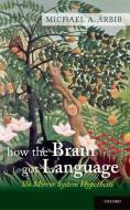 How the Brain Got Language di Michael A. Arbib edito da Oxford University Press