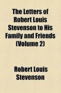 The Letters Of Robert Louis Stevenson To His Family And Friends (1907) di Robert Louis Stevenson edito da General Books Llc