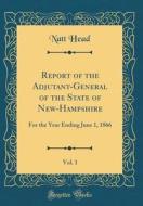 Report of the Adjutant-General of the State of New-Hampshire, Vol. 1: For the Year Ending June 1, 1866 (Classic Reprint) di Natt Head edito da Forgotten Books