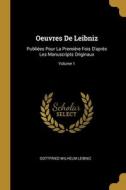 Oeuvres De Leibniz: Publiées Pour La Première Fois D'après Les Manuscripts Originaux; Volume 1 di Gottfried Wilhelm Leibniz edito da WENTWORTH PR
