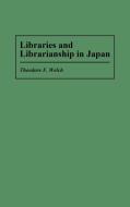 Libraries and Librarianship in Japan di Theodore F. Welch edito da Greenwood