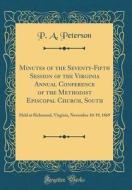 Minutes of the Seventy-Fifth Session of the Virginia Annual Conference of the Methodist Episcopal Church, South: Held at Richmond, Virginia, November di P. a. Peterson edito da Forgotten Books