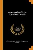 Conversations On The Plurality Of Worlds di Fontenelle, Joseph Jerome Francais Le De Lalande edito da Franklin Classics Trade Press