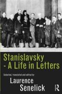 Stanislavsky: A Life in Letters di Laurence Senelick edito da ROUTLEDGE