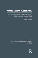 Our Lady Cinema: How and Why I Went Into the Photo-Play World and What I Found There di Harry Furniss edito da ROUTLEDGE