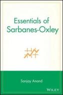 Essentials of Sarbanes-Oxley di Anand edito da John Wiley & Sons