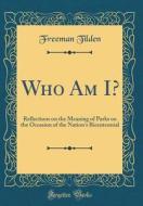 Who Am I?: Reflections on the Meaning of Parks on the Occasion of the Nation's Bicentennial (Classic Reprint) di Freeman Tilden edito da Forgotten Books