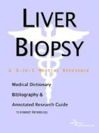 Liver Biopsy - A Medical Dictionary, Bibliography, And Annotated Research Guide To Internet References di Icon Health Publications edito da Icon Group International