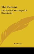 The Pleroma: An Essay On The Origin Of C di PAUL CARUS edito da Kessinger Publishing