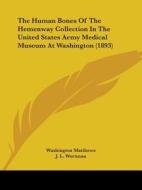 The Human Bones of the Hemenway Collection in the United States Army Medical Museum at Washington (1893) di Washington Matthews, J. L. Wortman, John S. Billings edito da Kessinger Publishing