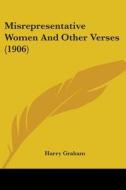 Misrepresentative Women and Other Verses (1906) di Harry Graham edito da Kessinger Publishing