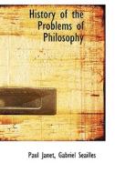 History Of The Problems Of Philosophy di Paul Janet edito da Bibliolife