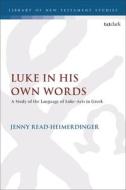 Luke in His Own Words: A Study of the Language of Luke-Acts in Greek di Jenny Read-Heimerdinger edito da T & T CLARK US