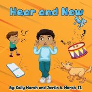 Hear and Now di Justin A. March, Kelly E. March edito da LIGHTNING SOURCE INC