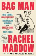Bag Man: The Wild Crimes, Audacious Cover-Up, and Spectacular Downfall of a Brazen Crook in the White House di Rachel Maddow, Michael Yarvitz edito da CROWN PUB INC