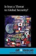 Is Iran a Threat to Global Security? edito da Gale Cengage