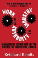 Work and Authority in Industry di Reinhard Bendix edito da Taylor & Francis Inc