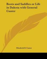 Boots And Saddles Ot Life In Dakota With General Custer di Elizabeth Bacon Custer edito da Kessinger Publishing Co