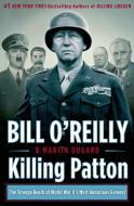 Killing Patton: The Strange Death of World War II's Most Audacious General di Martin Dugard edito da HENRY HOLT