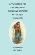 Applications for Enrollment of Chickasaw Newborn, Act of 1905. Volume VII edito da Clearfield