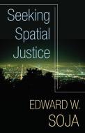 Seeking Spatial Justice di Edward W. Soja edito da University of Minnesota Press
