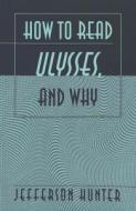 How to Read Ulysses, and Why di Jefferson Hunter edito da Lang, Peter