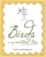 Birds in My Mustard Tree: How to Grow Your Faith di Susanne Scheppmann edito da RANDALL HOUSE PUBN
