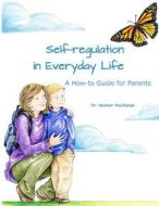 Self-Regulation in Everyday Life: A How-To Guide for Parents di Dr Heather MacKenzie edito da Wired Fox Publications