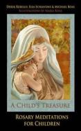 A Child's Treasure: Rosary Meditations for Children di Derek Rebello, Elsa Schiavone, Michael Boas edito da Caritas Press