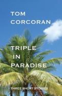 Triple in Paradise: Three Short Stories by the Author of the Alex Rutledge Mysteries di Tom Corcoran edito da Triple in Paradise