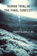 Human Trial III: The Final Conflict di Timothy N. Stelly Sr edito da All Things That Matter Press