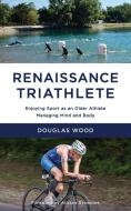 Renaissance Triathlete di Douglas Wood edito da Douglas Wood