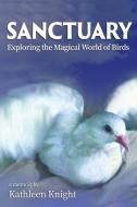 Sanctuary - Exploring the Magical World of Birds di Kathleen Knight edito da Storyweaving