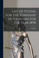 List of Voters for the Township of Vaughan for the Year 1898 [microform] edito da LIGHTNING SOURCE INC