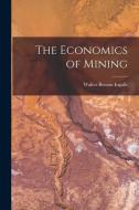 The Economics of Mining di Walter Benton Ingalls edito da LEGARE STREET PR