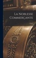 La Noblesse Commerçante di Coyer (Gabriel François) edito da LEGARE STREET PR